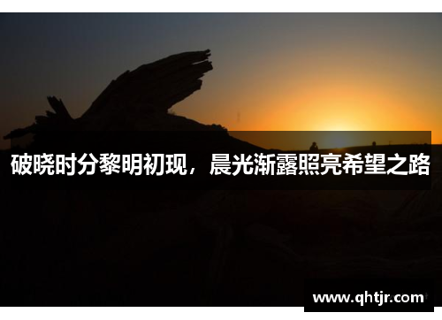 破晓时分黎明初现，晨光渐露照亮希望之路